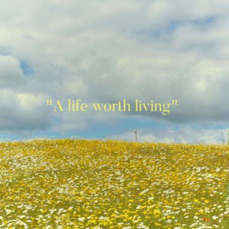 A Life Worth Living | Boomplay Music