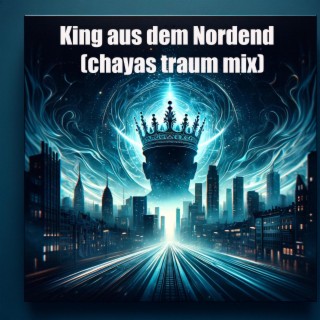 King Aus Dem Nordend (Chayas Traum Mix)