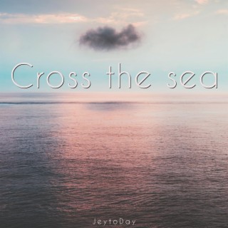 Cross the sea lyrics | Boomplay Music