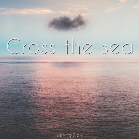 Cross the sea | Boomplay Music
