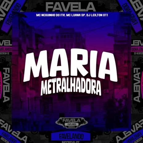 Maria Metralhadora ft. MC LUANA SP & DJ LEILTON 011 | Boomplay Music