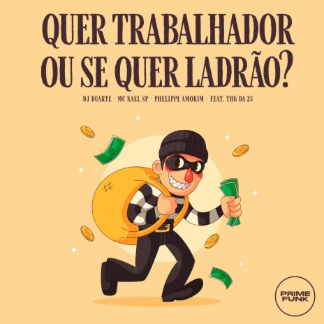 Quer Trabalhador ou Se Quer Ladrão ? ft. Phelippe Amorim, MC NAEL SP, Prime Funk & THG da zs | Boomplay Music