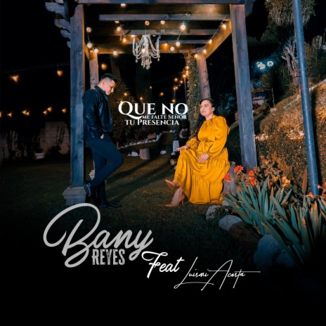 Que no me falte Señor tu Presencia ft. Bany Reyes | Boomplay Music