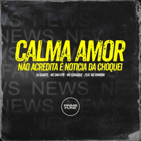 Calma Amor Não Acredita É Noticia da Choquei ft. MC Davi CPR, MC LCKaiique, MC Rondom & Prime Funk | Boomplay Music