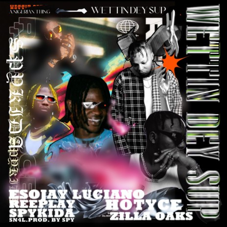 Wetin Dey Sup ft. Hotyce, Esojay Luciano, Reeplay & Zilla Oaks | Boomplay Music