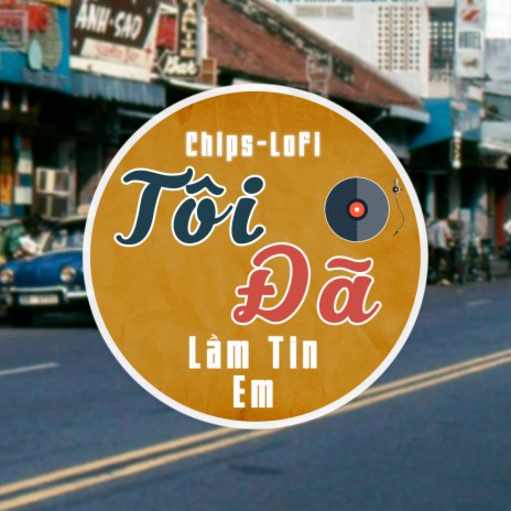 Tôi Đã Lầm Tin Em (Chips Lofi) | Boomplay Music