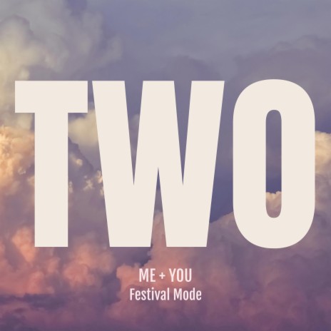Two (Me + You [FESTIVAL MODE])