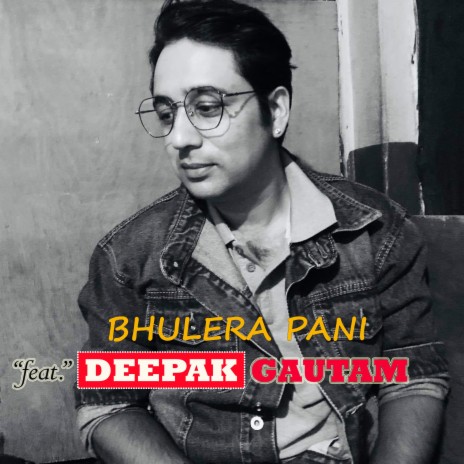 BHULERA PANI ft. Deepak Gautam | Boomplay Music