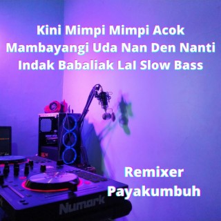 Kini Mimpi Mimpi Acok Mambayangi Uda Nan Den Nanti Indak Babaliak LaI Slow Bass