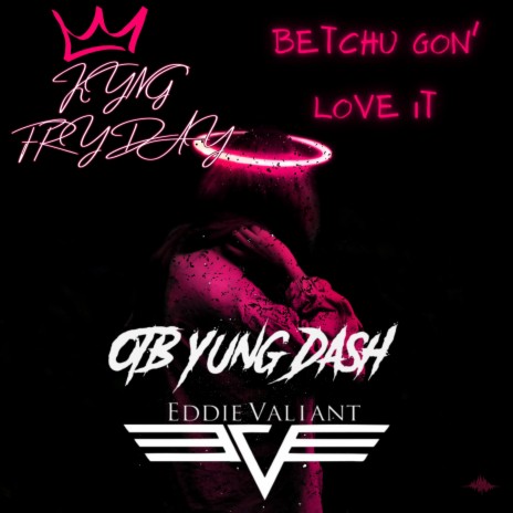 Betchu Gon' Love It ft. Kyng Fryday & OTB Yung Dash