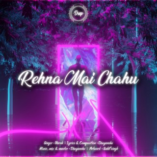 Rehna Mai Chahu