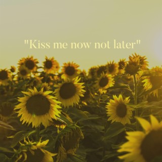 Kiss Me Now Not Later