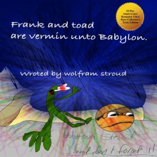 Frank and Toad Are Vermin Unto Babylon