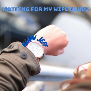 WAITIN' FOR MY WIFE BLUES lyrics | Boomplay Music