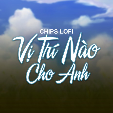 Vị Trí Nào Cho Anh (Chips Lofi) | Boomplay Music