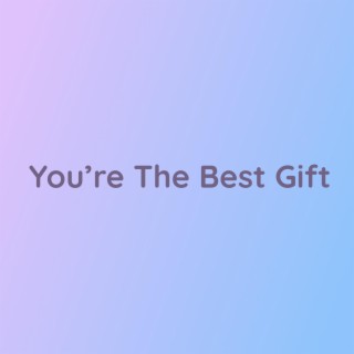 You're The Best Gift