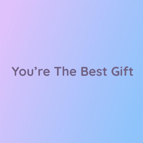 You're The Best Gift | Boomplay Music