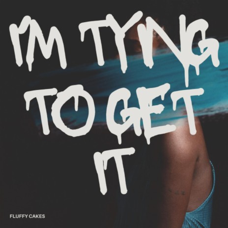 I'm tying to get it | Boomplay Music