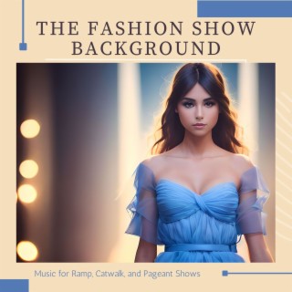 The Fashion Show Background: Music for Ramp, Catwalk, and Pageant Shows