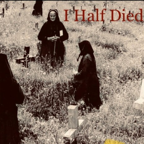 I Half Died | Boomplay Music