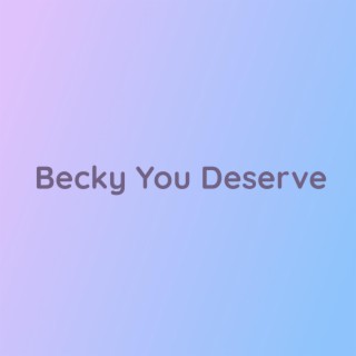 Becky You Deserve