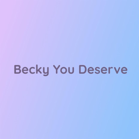 Becky You Deserve | Boomplay Music