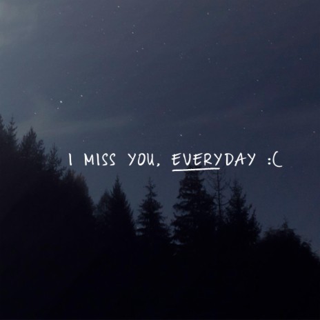 i miss you, everyday :( | Boomplay Music
