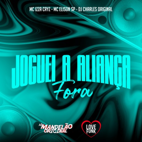 Joguei a Aliança Fora ft. Mc Izza Cryz & Mc Elison SP | Boomplay Music