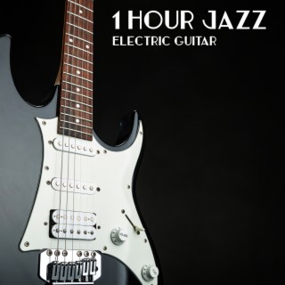 1 Hour Jazz Electric Guitar Background Instrumental Album for Positive & Relaxing Moments