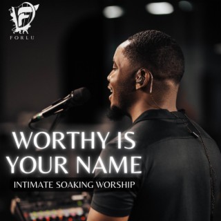 Worthy Is Your Name (Intimate Soaking Worship)