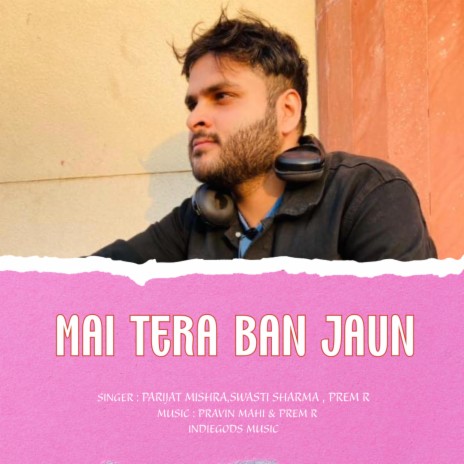 Mai Tera Ban Jaun (Parijat Mishra,Swati Shrma,PRem R) | Boomplay Music