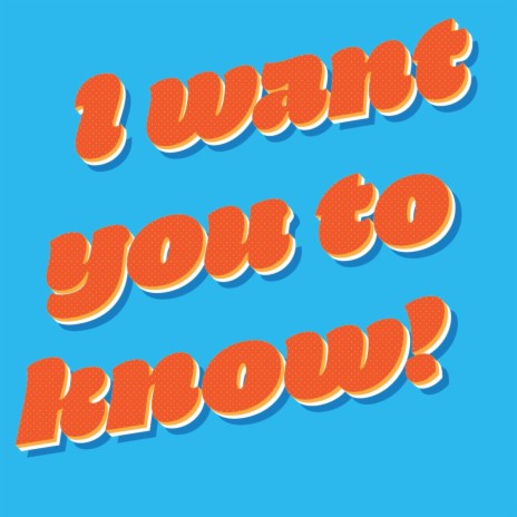 I Want You to Know! | Boomplay Music