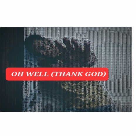OH Well (Thank GOD) | Boomplay Music