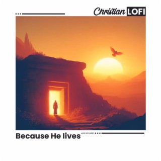 Because He lives