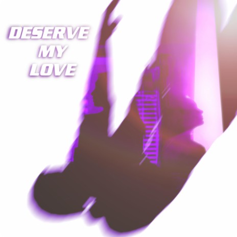 Deserve My Love | Boomplay Music