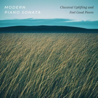 Modern Piano Sonata: Classical Uplifting and Feel Good Pieces