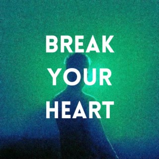 Break Your Heart