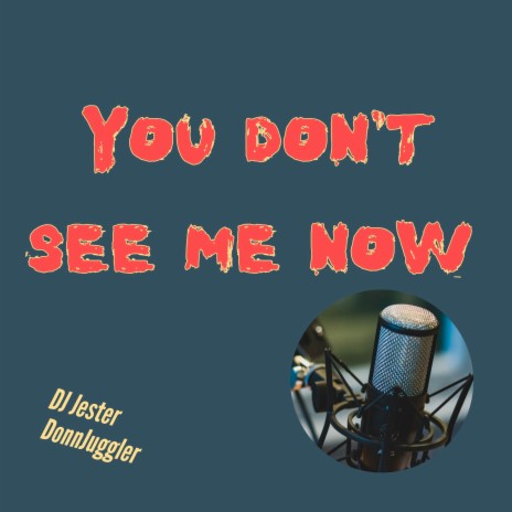 You Don't See Me Now | Boomplay Music