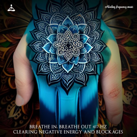 Breathe In, Breathe Out 417 Hz (Clearing Negative Energy and Blockages)