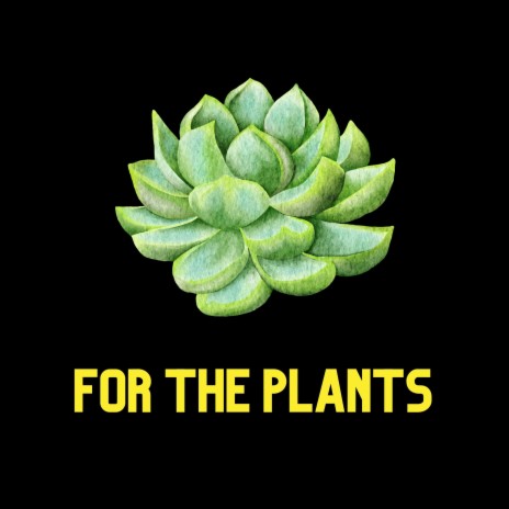 FOR THE PLANTS | Boomplay Music
