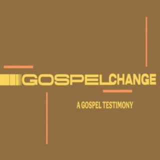 Gospel Change: A Gospel Testimony