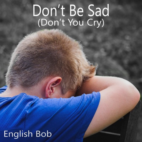Don't Be Sad (Don't You Cry) | Boomplay Music