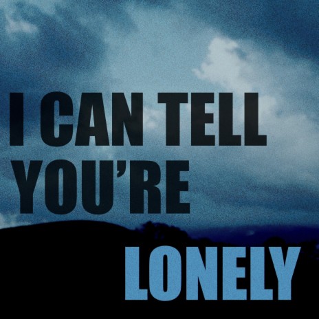 I Can Tell You're Lonely