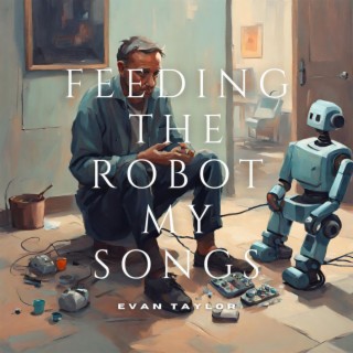 Feeding the Robot My Songs