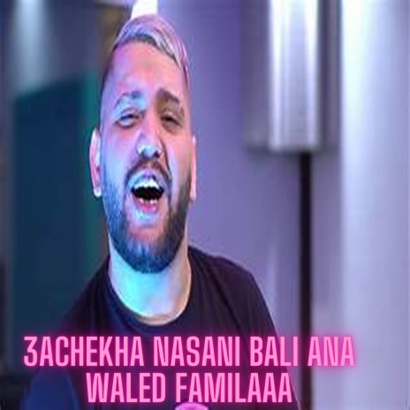 3achekha nasani bali ana waled familaaa | Boomplay Music