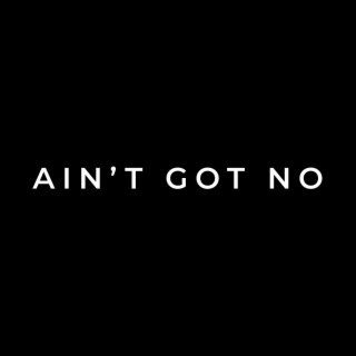 Ain't got no lyrics | Boomplay Music