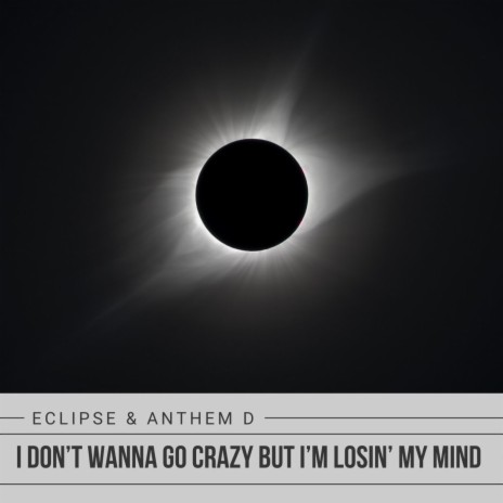 I Don't Wanna Go Crazy But I'm Losing My Mind ft. Eclipse