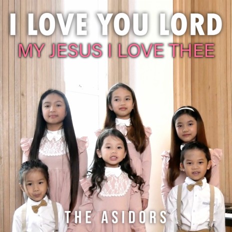 I Love You Lord - My Jesus I Love Thee | Boomplay Music