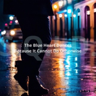 The Blue Heart Dances Because It Cannot Otherwise