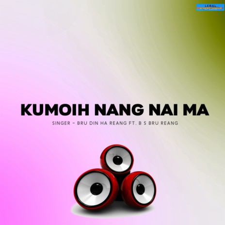 Kumoih Nang Nai Ma ft. B S Bru Reang | Boomplay Music